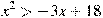 x^2>-3x+18