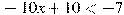 -10x+10<-7