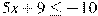 5x+9\leq-10