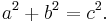 a^2 + b^2 = c^2.\,