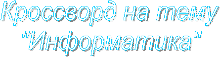 Кроссворд на тему
"Информатика"