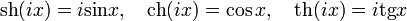 \operatorname{sh}(ix) = i\operatorname{sin}x,\quad

\operatorname{ch}(ix) = \cos x,\quad

\operatorname{th}(ix)= i\operatorname{tg}x
