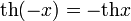 \operatorname{th}(-x)=-\operatorname{th}x