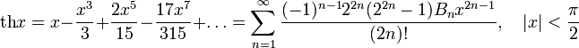 \operatorname{th}x=x-\frac{x^3}{3}+\frac{2x^5}{15}-\frac{17x^7}{315}+\ldots=\sum_{n=1}^\infty\frac{(-1)^{n-1}2^{2n}(2^{2n}-1)B_nx^{2n-1}}{(2n)!},\quad|x|<\frac{\pi}{2}