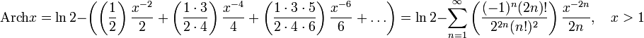 \operatorname{Arch}x=\ln2-\left(\left(\frac{1}{2}\right)\frac{x^{-2}}{2}+\left(\frac{1\cdot3}{2\cdot4}\right)\frac{x^{-4}}{4}+\left(\frac{1\cdot3\cdot5}{2\cdot4\cdot6}\right)\frac{x^{-6}}{6}+\ldots\right)=\ln2-\sum_{n=1}^\infty\left(\frac{(-1)^n(2n)!}{2^{2n}(n!)^2}\right)\frac{x^{-2n}}{2n},\quad x>1