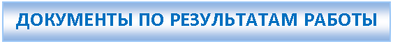 Подпись: ДОКУМЕНТЫ ПО РЕЗУЛЬТАТАМ РАБОТЫ
