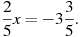 \frac{2}{5}x=-3\frac{3}{5}.

