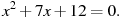 x^2+7x+12=0.
