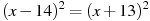 (x -14)^2=(x +13)^2