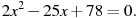 2x^2-25x+78=0.