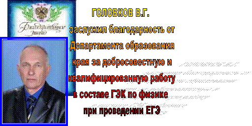 ГОЛОВКОВ В.Г.
заслужил благодарность от
Департамента образования
края за добросовестную и
квалифицированную работу
в составе ГЭК по физике
при проведении ЕГЭ