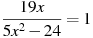 \frac{19x}{5x^2 -24}=1