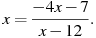 x=\frac{-4x-7}{x-12}.

