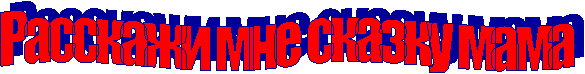 Расскажи мне сказку мама