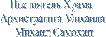Настоятель Храма
Архистратига Михаила
Михаил Самохин