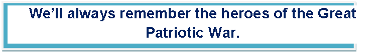 �������: We�ll always remember the heroes of the Great Patriotic War. 