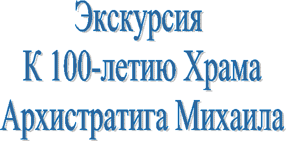 Экскурсия
К 100-летию Храма
Архистратига Михаила