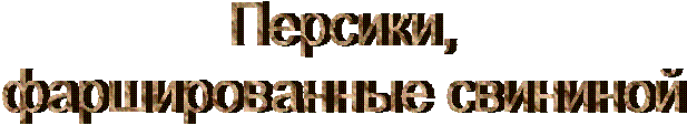 Персики,
фаршированные свининой