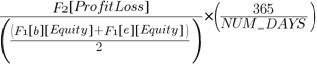 {{F2 brl ProfitLoss brr }/({({F1 brl b brr brl Equity brr } + {F1 brl e brr brl Equity brr })/2})}*({365/{NUM_{un}DAYS}})