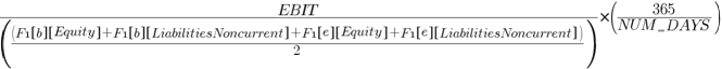 {EBIT/({({F1 brl b brr brl Equity brr }+{F1 brl b brr brl LiabilitiesNoncurrent brr }+{F1 brl e brr brl Equity brr }+{F1 brl e brr brl LiabilitiesNoncurrent brr })/2})}*({365/{NUM_{un}DAYS}})