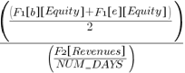 {({({F1 brl b brr brl Equity brr }+{F1 brl e brr brl Equity brr })/2})/({ {F2 brl Revenues brr }/{NUM_{un}DAYS}})}