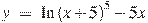 y~=~\ln {{(x+5)}^{5}}-5x