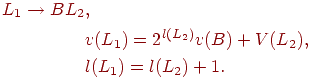 \begin{align*}
L_1 \rightarrow BL_2&,\\
& v(L_1)=2^{l(L_{2})} v(B)+V(L_2),\\
& l(L_1)=l(L_2)+1.
\end{align*}
