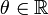 \theta\in \mathbb{R}