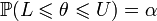 \mathbb{P}(L \leqslant \theta \leqslant U) = \alpha