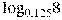 {{\log }_{0,125}}8