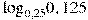 {{\log }_{0,25}}0,125