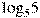 {{\log }_{5}}5