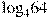 {{\log }_{4}}64