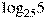 {{\log }_{25}}5