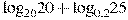 {{\log }_{20}}20+{{\log }_{0,2}}25