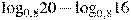{{\log }_{0,8}}20-{{\log }_{0,8}}16
