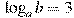 \log_a b=3