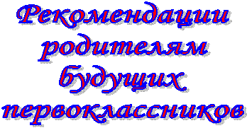 Рекомендации
родителям
будущих
первоклассников