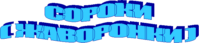 СОРОКИ
( ЖАВОРОНКИ )