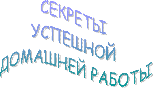 СЕКРЕТЫ
УСПЕШНОЙ
ДОМАШНЕЙ РАБОТЫ