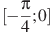 [-\frac{\pi }{4};0]