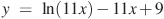 y~=~\ln (11x)-11x+9