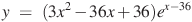 y~=~(3x^2-36x+36){{e}^{x-36}}
