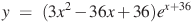 y~=~(3x^2-36x+36){{e}^{x+36}}