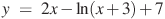 y~=~2x-\ln (x+3)+7