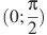 (0;\frac{\pi}{2})
