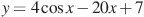 y=4\cos x-20x+7