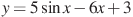 y=5\sin x-6x+3