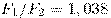  F_1 / F_2 = 1,038 