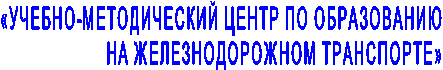 «УЧЕБНО-МЕТОДИЧЕСКИЙ ЦЕНТР ПО ОБРАЗОВАНИЮ
НА ЖЕЛЕЗНОДОРОЖНОМ ТРАНСПОРТЕ»